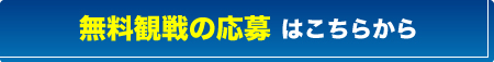 無料観戦の応募はこちらからボタン