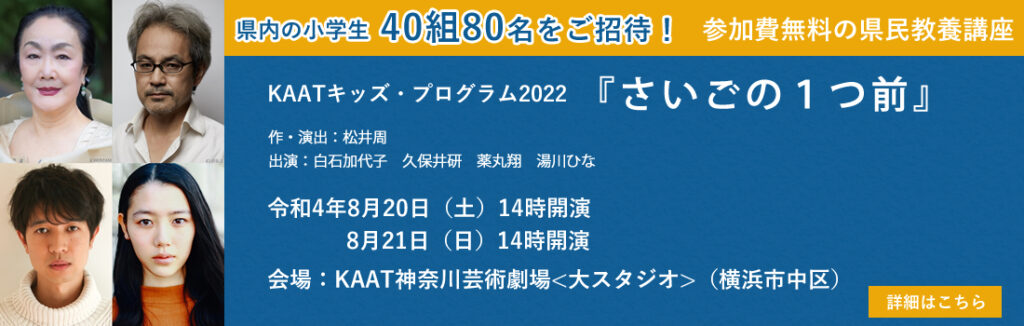 KAAT神奈川芸術劇場KAATキッズ・プログラム2022「さいごの１つ前」